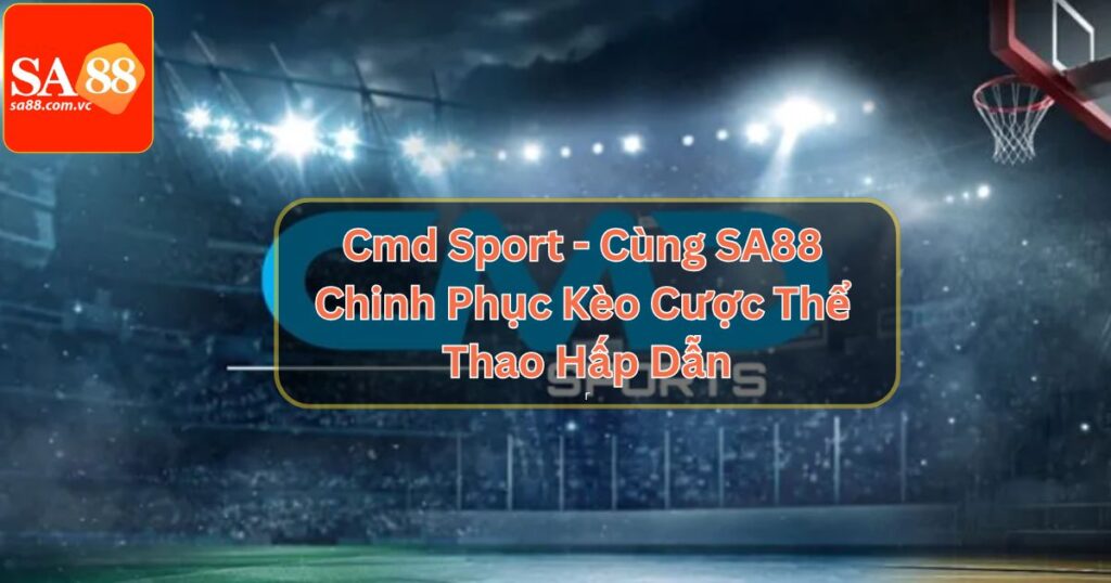 Cmd Sport - Cùng SA88 Chinh Phục Kèo Cược Thể Thao Hấp Dẫn 1 Cmd Sport - Cùng SA88 Chinh Phục Kèo Cược Thể Thao Hấp Dẫn