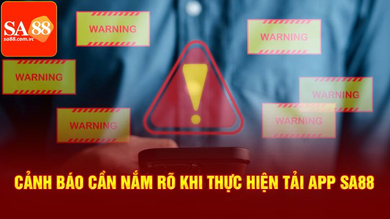 Những điều lưu ý khi thực hiện tải app SA88 hiệu quả