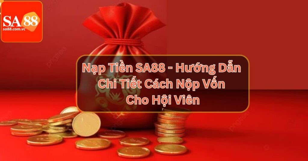 Nạp Tiền SA88 - Cách Nộp Vốn Vào Tài Khoản Đơn Giản Nhất 6 Nạp Tiền SA88 - Cách Nộp Vốn Vào Tài Khoản Đơn Giản Nhất