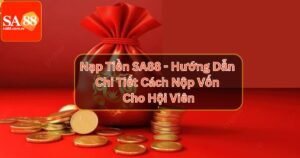 Nạp Tiền SA88 - Cách Nộp Vốn Vào Tài Khoản Đơn Giản Nhất