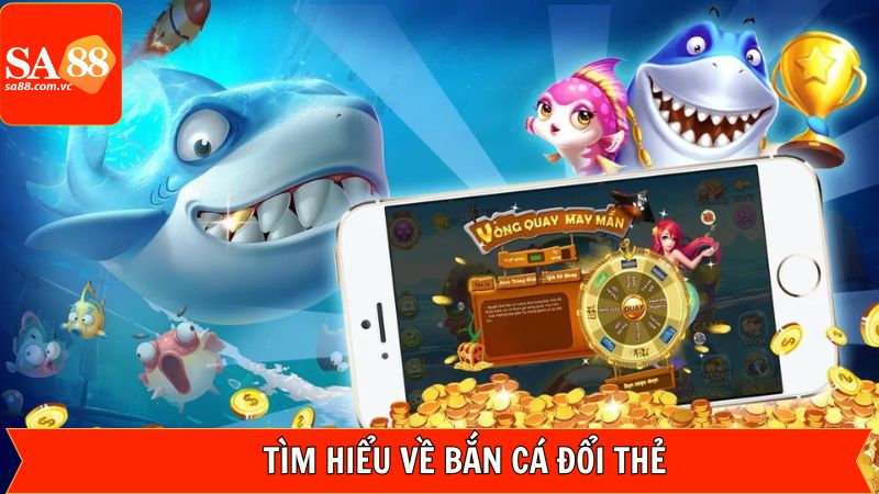 Bắn Cá Đổi Thẻ - Chơi Game Giải Trí Và Nhận Quà Cùng SA88 2 Đôi nét về siêu phẩm bắn cá đỉnh cao