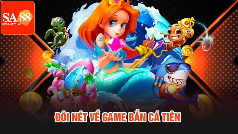 Khái quát về game đổi thưởng bắn cá tiên