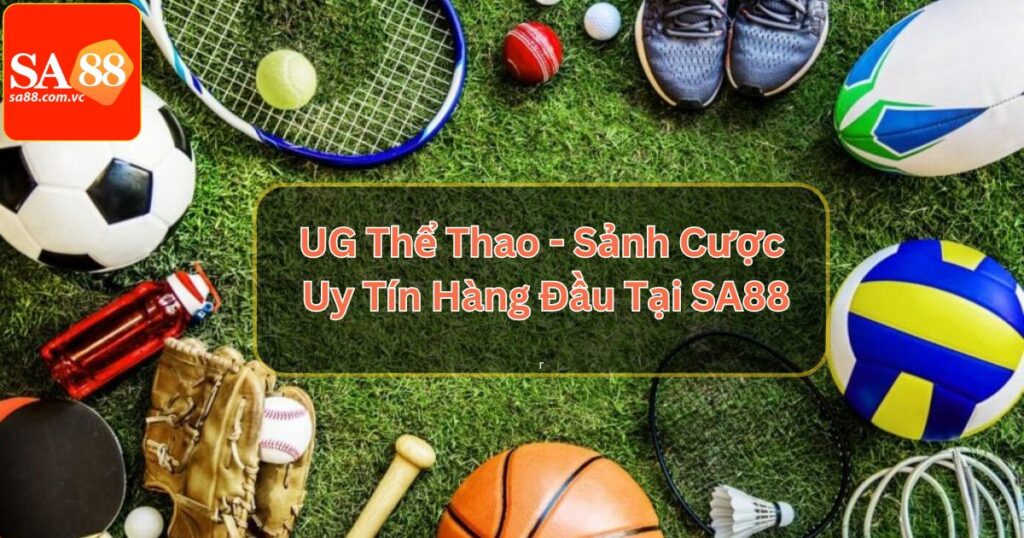 UG Thể Thao - Sảnh Cược Uy Tín Hàng Đầu Tại SA88 1 UG Thể Thao - Sảnh Cược Uy Tín Hàng Đầu Tại SA88